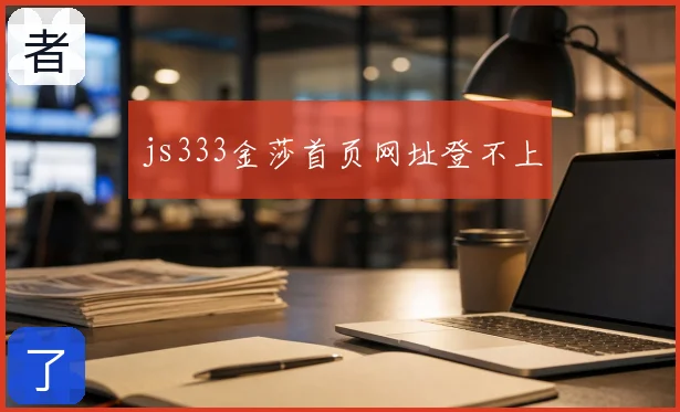 js333金莎首页网址登不上