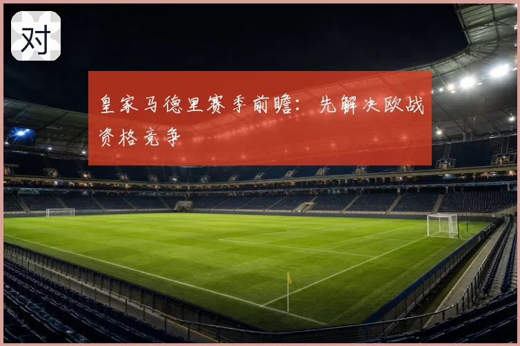 皇家马德里赛季前瞻：先解决欧战资格竞争